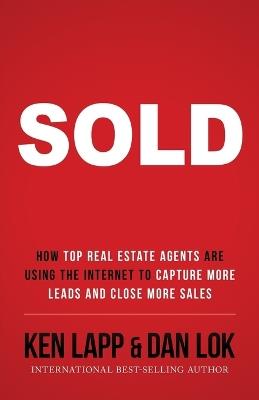 Sold: How Top Real Estate Agents Are Using The Internet To Capture More Leads And Close More Sales - Ken Lapp,Dan Lok - cover