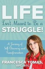 Life Isn't Meant to Be a Struggle!: A Journey of Self-Discovery and Transformation