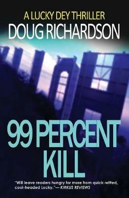 99 Percent Kill: A Lucky Dey Thriller - Doug Richardson - cover
