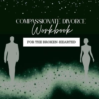 Compassionate Divorce Workbook: For the Broken-Hearted - Sarene B Arias - cover