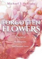 Forgotten Flowers: A Novel of Redemption and Second Love - Michael J Sullivan - cover