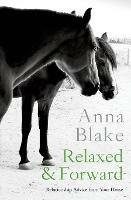 Relaxed & Forward: Relationship Advice From Your Horse - Anna M Blake - cover