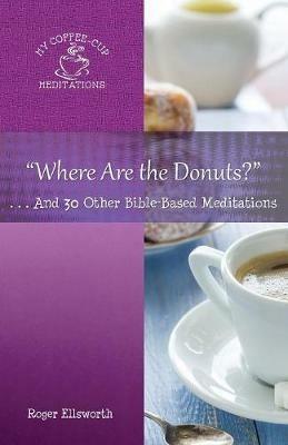 Where Are the Donuts?: . . .And 30 Other Bible-Based Meditations - Roger Ellsworth - cover