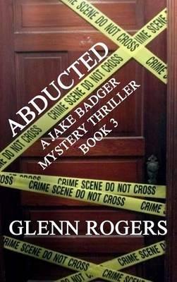 Abducted: A Jake Badger Mystery Thriller Book 3 - Glenn Rogers - cover