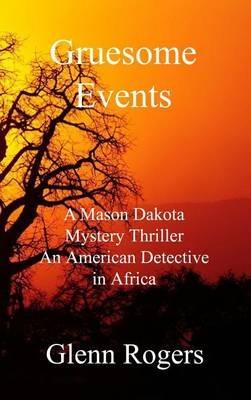 Gruesome Events: A Mason Dakota Mystery Thriller An American Detective in Africa - Glenn Rogers - cover