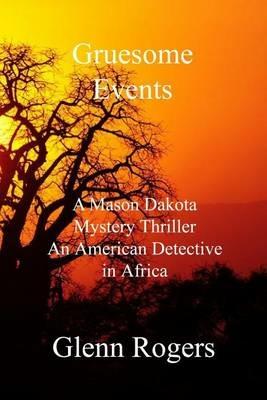 Gruesome Events: A Mason Dakota Mystery Thriller, An American Detective in Africa - Glenn Rogers - cover