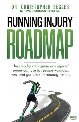 Running Injury Roadmap: The step by step guide any injured runner can use to resume workouts now and get back to running faster - Christopher P Segler - cover
