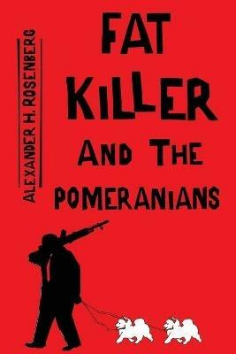 Fat Killer and The Pomeranians - Alexander H Rosenberg - cover