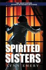 Spirited Sisters: Two Joliet Sisters Psychic Detectives Mysteries