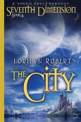 Seventh Dimension - The City: A Young Adult Fantasy - Lorilyn Roberts - cover