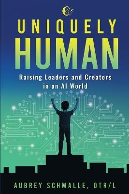 Uniquely Human: Raising Leaders and Creators in an AI World - Aubrey Schmalle - cover