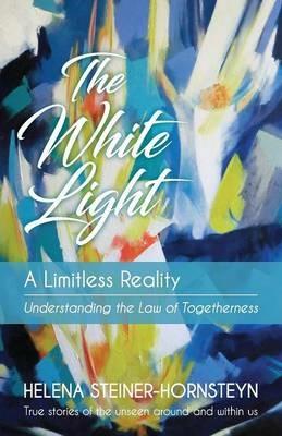The White Light: A Limitless Reality - Helena Steiner-Hornsteyn - cover