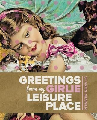 Greetings from My Girlie Leisure Place - Sharon Mesmer - cover