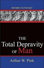 The Total Depravity Of Man: Pathways To The Past