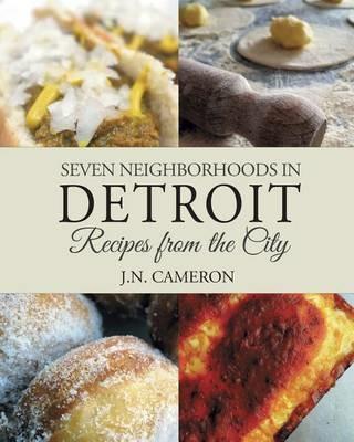 Seven Neighborhoods in Detroit: Recipes from the City - J N Cameron - cover