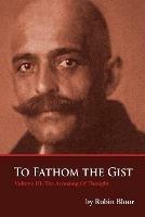 To Fathom The Gist Volume III: The Arousing of Thought - Robin Bloor - cover