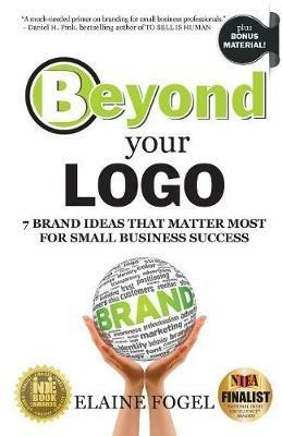 Beyond Your Logo: 7 Brand Ideas That Matter Most For Small Business Success - Elaine Fogel - cover