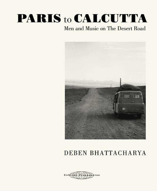 Paris to Calcutta. Men and Music on the Desert Road - CD Audio di Deben Bhattacharya