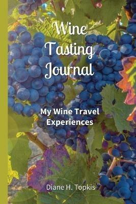Wine Tasting Journal: My Wine Travel Experiences - Diane H Topkis - cover