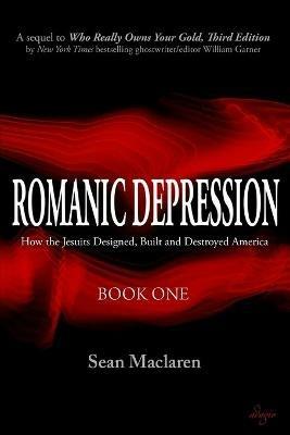 Romanic Depression: How the Jesuits Designed, Built and Destroyed America - Sean MacLaren - cover