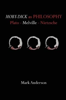Moby-Dick as Philosophy: Plato - Melville - Nietzsche - Mark Anderson - cover