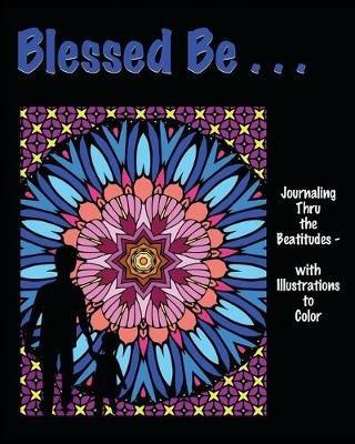 Blessed Be . . .: Journaling thru the Beatitudes - with Illustrations to Color - Isla W Backus - cover