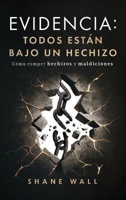 Evidencia: Todos están bajo un hechizo: Cómo romper hechizos y maldiciones - Shane Wall - cover