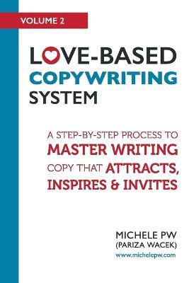 Love-Based Copywriting System: A Step-by-Step Process To Master Writing Copy That Attracts, Inspires And Invites - Michele Pw (Pariza Wacek) - cover