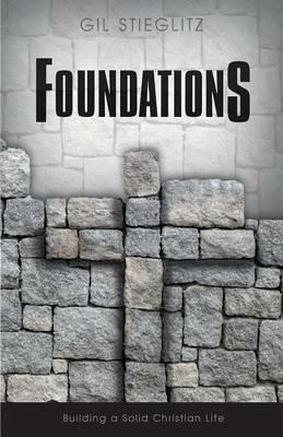 Foundations: Building a Solid Christian Life - Gil Stieglitz - cover