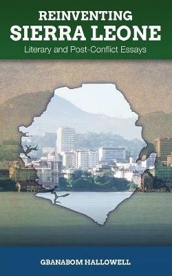 Reinventing Sierra Leone: Literary and Post-Conflict Essays - Gbanabom Hallowell - cover