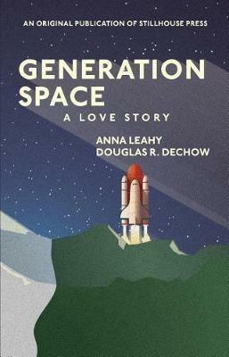 Generation Space: A Love Story - Anna Leahy,Douglas R Dechow - cover
