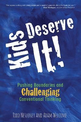 Kids Deserve It! Pushing Boundaries and Challenging Conventional Thinking - Todd Nesloney,Adam Welcome - cover