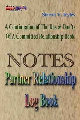Notes Partners Relationship Log Book: A Continuation Of The, Dos & Don'ts Of A Committed Relationship's Book - Kyles V Sirron - cover