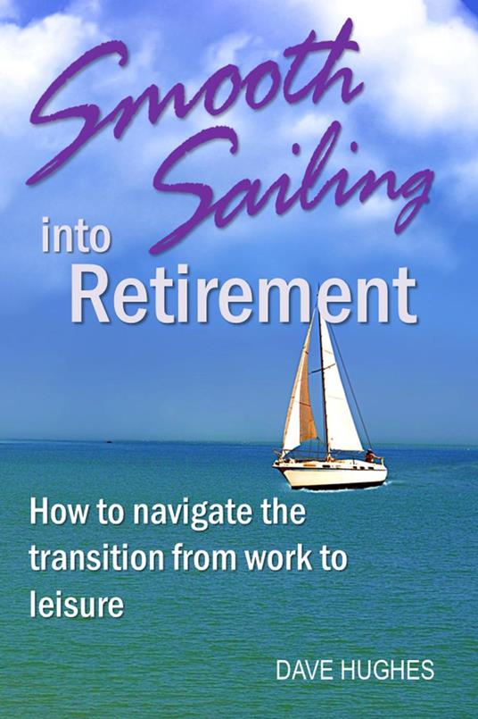 Smooth Sailing into Retirement: How to Navigate the Transition from Work to Leisure