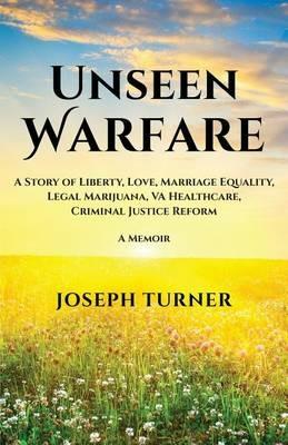 Unseen Warfare: A Story of Liberty, Love, Marriage Equality, Legal Marijuana, VA Healthcare, Criminal Justice Reform - Joseph Turner - cover