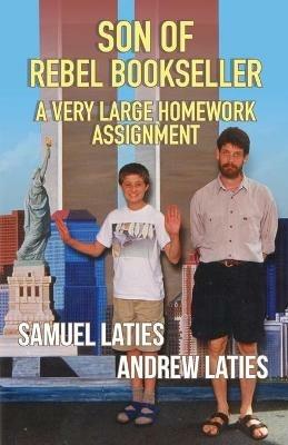 Son of Rebel Bookseller: A Very Large Homework Assignment - Andrew Laties,Samuel Laties - cover
