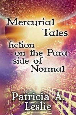 Mercurial Tales: fiction on the Para side of Normal - Patricia a Leslie - cover