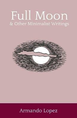 Full Moon & Other Minimalist Writings - Armando Lopez - cover