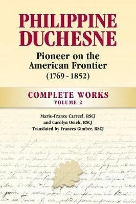 Philippine Duchesne, Pioneer on the American Frontier (1769-1852) Volume 2: Complete Works - Rscj Marie-France Carreel,Rscj Carolyn Osiek,Rscj Frances Gimber - cover