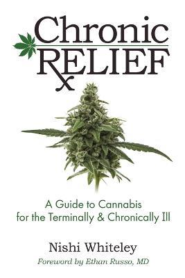 Chronic Relief: A Guide to Cannabis for the Terminally & Chronically Ill - Nishi Whiteley - cover