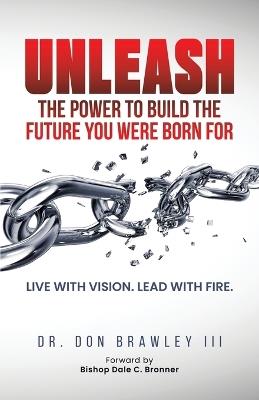 Unleash: Live with Vision. Lead with Fire. - Don Brawley - cover