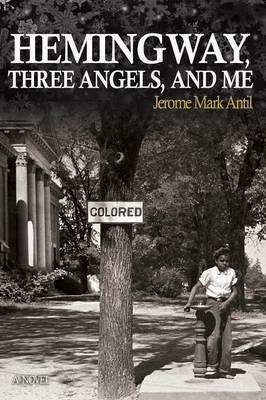 Hemingway, Three Angels, and Me - Jerome Mark Antil - cover