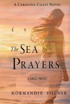The Sea Prayers: A Carolina Coast Novel [Large Print] - Normandie Fischer - cover