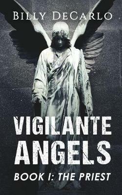 Vigilante Angels Book I: The Priest - Billy DeCarlo - cover