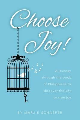 Choose Joy: A Journey Through the Book of Philippians to Discover the Key to True Joy - Marjie L Schaefer - cover