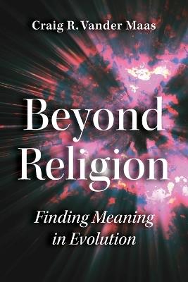 Beyond Religion: Finding Meaning in Evolution - Craig R Vandermaas - cover
