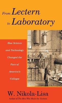 From Lectern to Laboratory: How Science and Technology Changed the Face of America's Colleges - W Nikola-Lisa - cover