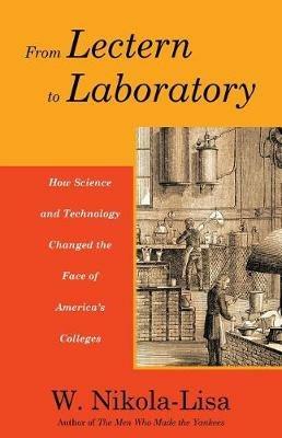 From Lectern to Laboratory: How Science and Technology Changed the Face of America's Colleges - W Nikola-Lisa - cover