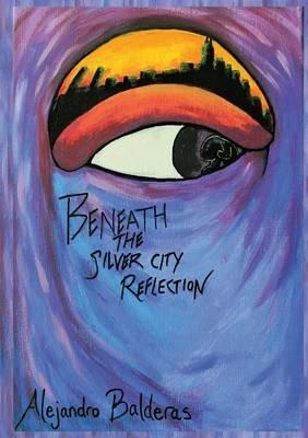 Beneath The Silver City Reflection - Alejandro Balderas - cover