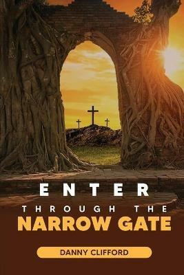 Enter Through The Narrow Gate - Danny Clifford - cover